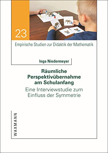 Räumliche Perspektivübernahme am Schulanfang: Eine Interviewstudie zum Einfluss der Symmetrie (Empirische Studien zur Didaktik der Mathematik)